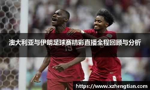 澳大利亚与伊朗足球赛精彩直播全程回顾与分析